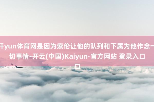 开yun体育网是因为索伦让他的队列和下属为他作念一切事情-开